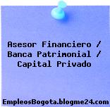 Asesor Financiero / Banca Patrimonial / Capital Privado
