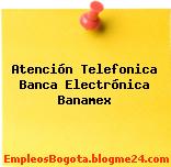 Atención Telefonica Banca Electrónica Banamex