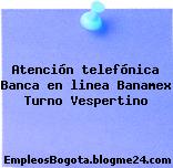 Atención telefónica Banca en linea Banamex Turno Vespertino