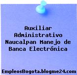 Auxiliar Administrativo Naucalpan Manejo de Banca Electrónica
