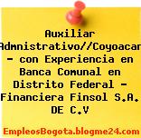Auxiliar Admnistrativo//Coyoacan – con Experiencia en Banca Comunal en Distrito Federal – Financiera Finsol S.A. DE C.V