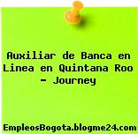Auxiliar de Banca en Linea en Quintana Roo – Journey