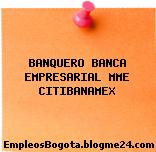 BANQUERO BANCA EMPRESARIAL MME CITIBANAMEX