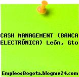 CASH MANAGEMENT (BANCA ELECTRÓNICA) León, Gto