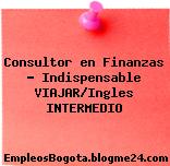 Consultor en Finanzas – Indispensable VIAJAR/Ingles INTERMEDIO
