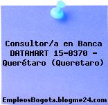 Consultor/a en Banca DATAMART 15-0370 – Querétaro (Queretaro)