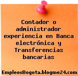 Contador o administrador experiencia en Banca electrónica y Transferencias bancarias