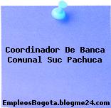 Coordinador De Banca Comunal Suc Pachuca