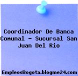 Coordinador De Banca Comunal – Sucursal San Juan Del Rio