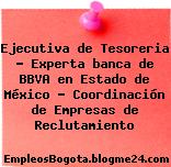 Ejecutiva de Tesoreria – Experta banca de BBVA en Estado de México – Coordinación de Empresas de Reclutamiento