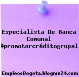 Especialista De Banca Comunal #promotorcréditogrupal