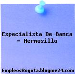 Especialista De Banca – Hermosillo