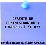 GERENTE DE ADMINISTRACION Y FINANZAS | (E.87)