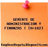 GERENTE DE ADMINISTRACION Y FINANZAS | [H-162]