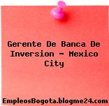 Gerente De Banca De Inversion – Mexico City