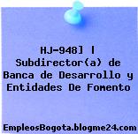 HJ-948] | Subdirector(a) de Banca de Desarrollo y Entidades De Fomento