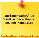 Implementador/ De Crédito Para Banca. 20,000 Mensuales