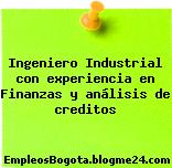 Ingeniero Industrial con experiencia en Finanzas y análisis de creditos