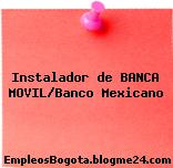 Instalador de BANCA MOVIL/Banco Mexicano