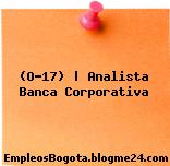 (O-17) | Analista Banca Corporativa