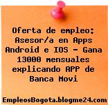 Oferta de empleo: Asesor/a en Apps Android e IOS – Gana 13000 mensuales explicando APP de Banca Movi
