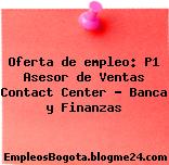 Oferta de empleo: P1 Asesor de Ventas Contact Center – Banca y Finanzas