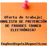 Oferta de trabajo: ANALISTA DE PREVENCIÓN DE FRAUDES (BANCA ELECTRÓNICA)