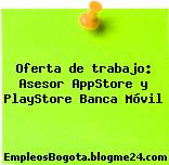 Oferta de trabajo: Asesor AppStore y PlayStore Banca Móvil