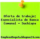 Oferta de trabajo: Especialista de Banca Comunal – Suchiapa