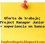 Oferta de trabajo: Project Manager Junior – experiencia en banca
