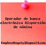 Operador de banca electrónica Dispersión de nómina