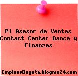 P1 Asesor de Ventas Contact Center Banca y Finanzas
