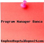 Program Manager Banca