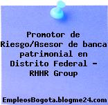 Promotor de Riesgo/Asesor de banca patrimonial en Distrito Federal – RHHR Group