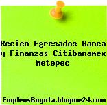 Recien Egresados Banca y Finanzas Citibanamex Metepec