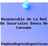 Responsable De La Red De Sucursales Banca De Consumo