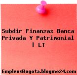 Subdir Finanzas Banca Privada Y Patrimonial | LT