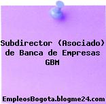 Subdirector (Asociado) de Banca de Empresas GBM