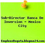 Sub-Director Banca De Inversion – Mexico City
