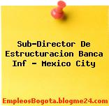 Sub-Director De Estructuracion Banca Inf – Mexico City