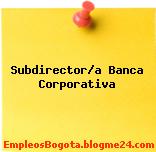 Subdirector/a Banca Corporativa