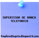 SUPERVISOR DE BANCA TELEFONICA