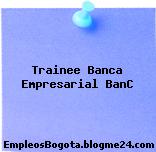 Trainee Banca Empresarial BanC
