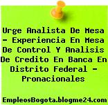 Urge Analista De Mesa – Experiencia En Mesa De Control Y Analisis De Credito En Banca En Distrito Federal – Pronacionales