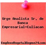 Urge Analista Sr. de Banca Empresarial–Culiacan