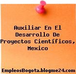 Auxiliar En El Desarrollo De Proyectos Científicos, Mexico
