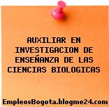 AUXILIAR EN INVESTIGACION DE ENSEÑANZA DE LAS CIENCIAS BIOLOGICAS