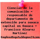 Ciencias de la comunicación – responsable de departamento de extensión para oaxaca capital en Oaxaca – Francisco Alvarez Martinez