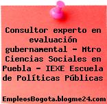 Consultor experto en evaluación gubernamental – Mtro Ciencias Sociales en Puebla – IEXE Escuela de Políticas Públicas