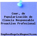 Coor. de Popularización de Ciencia Responsable Proactivo Profesional